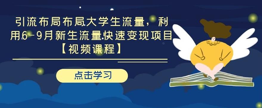 引流布局布局大学生流量 利用6-9月新生流量快速变现项目