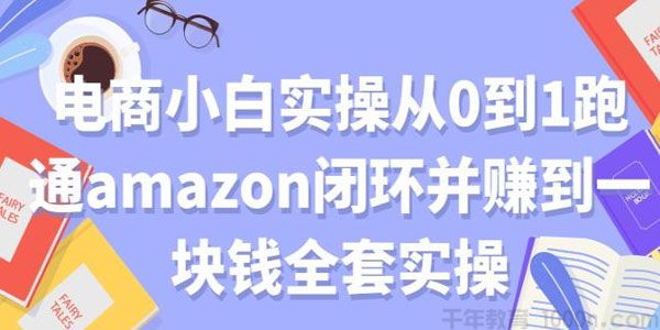 电商小白实操从0到1跑通amazon亚⻢逊闭环并赚到一块钱全套实操