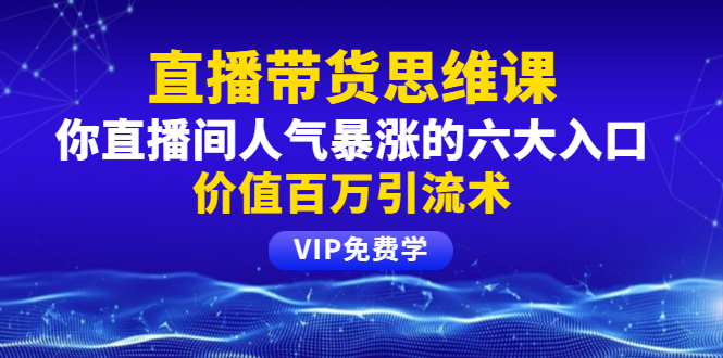 铖总直播带货思维课：你直播间人气暴涨的六大入口，价值百万引流术