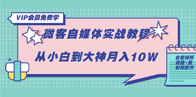 微客自媒体：从小白到大神月入10W（全套视频课程+素材和软件）