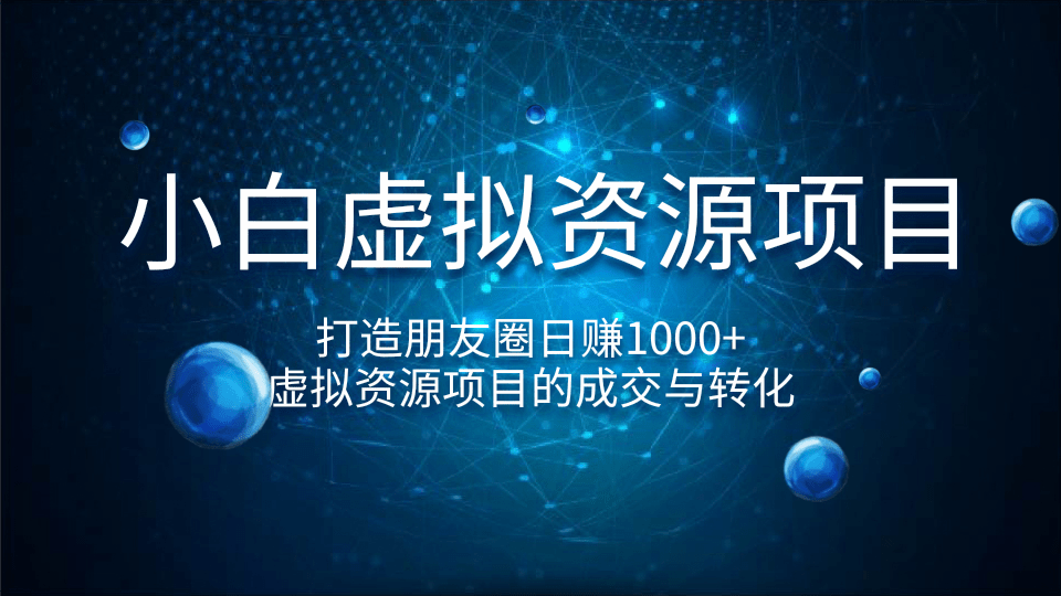 小白虚拟资源项目最新教程 通过虚拟资源项目的成交与转化，打造朋友圈日赚1000+（完结）