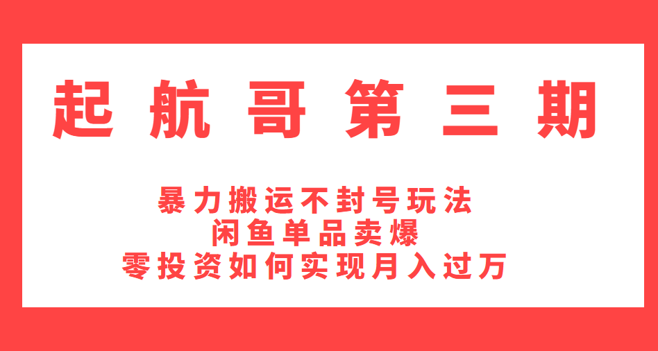 起航哥暴力搬运不封号最新教程 如何让闲鱼单品卖爆和零投资实现月入过万