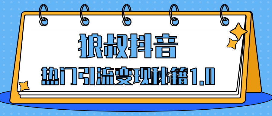 狼叔抖音热门引流变现秘籍最新教程_教你如何轻松捞金，让你的视频曝光10W+