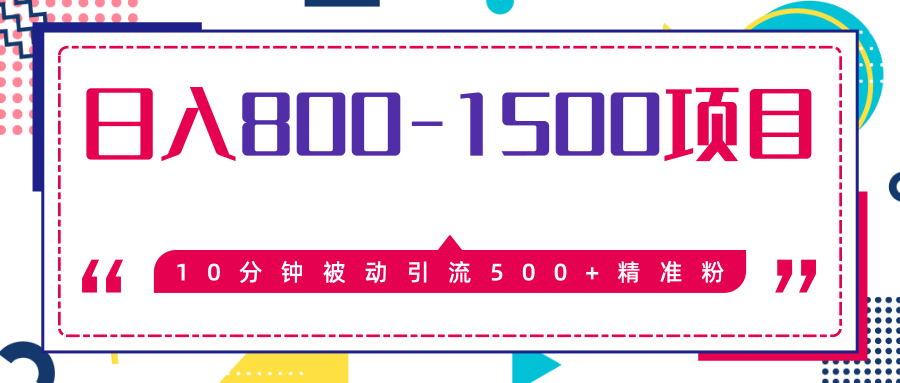 日入800-1500的最新项目教程_暴利项目10分钟被动引流500+精准粉