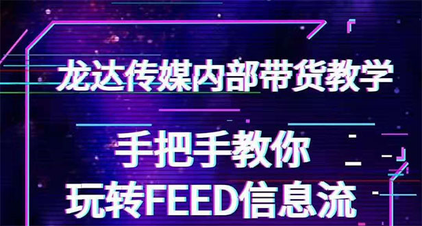 抖音带货密训营：手把手教你玩转FEED信息流，让你销量暴增