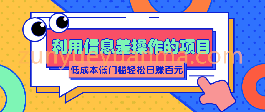 利用信息差操作的项目，低成本低门槛轻松日赚百元【视频教程】