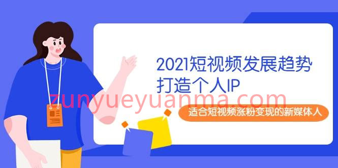 2021短视频发展趋势+打造个人IP，适合短视频涨粉变现的新媒体人