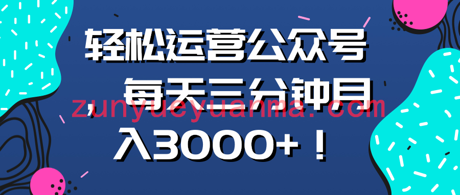 轻松运营公众号，每天三分钟月入3000+！【视频教程】