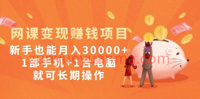 网课变现赚钱项目：新手也能月入30000+1部手机+1台电脑就可长期操作