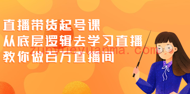 直播带货起号课，从底层逻辑去学习直播 教你做百万直播间