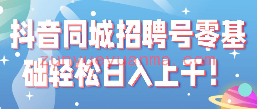 抖音同城招聘号零基础轻松日入上千！【视频教程】