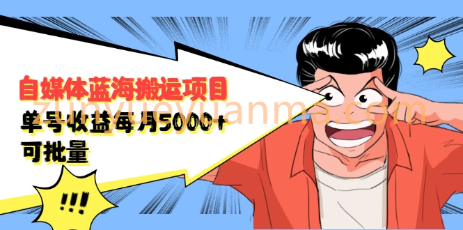 自媒体蓝海搬运项目：单号收益每月基本都可以达到5000+，可批量