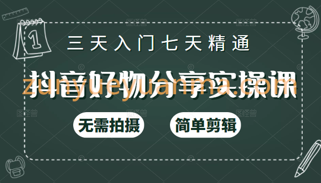 抖音好物分享实操课，无需拍摄，简单剪辑，短视频快速涨粉（125节视频课程）