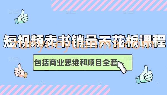 短视频卖书销量天花板，包括商业思维和项目全套培训课程