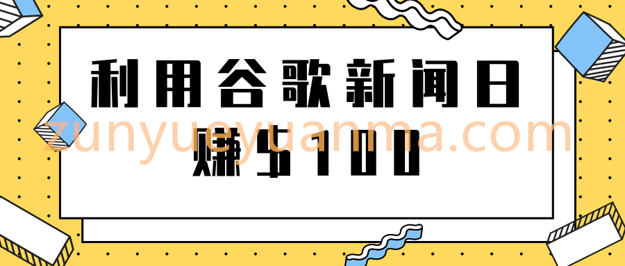 复制粘贴赚钱项目之利用谷歌新闻轻松日赚$100+【视频教程】